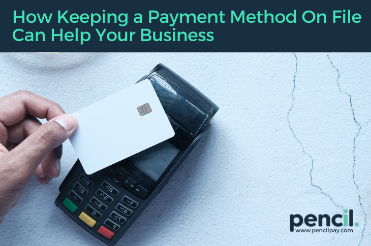 How Keeping a Payment Method On File Can Help Your Business